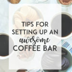 Tips for Setting Up An AWESOME Coffee Bar Party