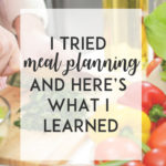 I Tried Meal Planning and Here’s What I Learned