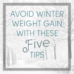 Avoid Winter Weight Gain With These 5 Tips