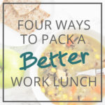 Four Ways to Pack a Better Work Lunch