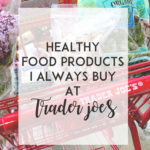 Healthy Food Products I Always Buy at Trader Joe’s 