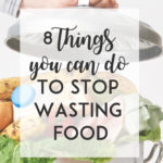8 Things You Can Do To Stop Wasting Food