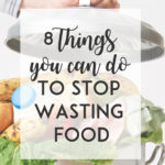 8 Things You Can Do To Stop Wasting Food