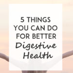 5 Things to Do For Better Digestive Health