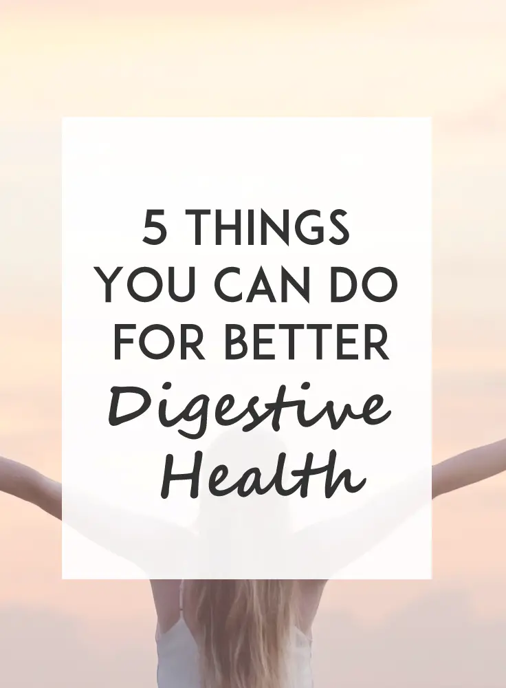 Some simple changes can help improve digestive health - here are five things you can do today to start feeling amazing.