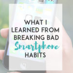 What I Learned From Breaking Bad Smartphone Habits
