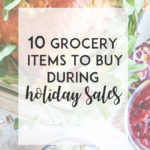 10 Grocery Items to Buy During Holiday Sales